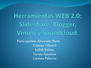 Participantes: Alexander Parra
Cristian Villamil
Judith Solano
Yurany Sanabria
Carmen Palacios

 
