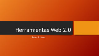 Herramientas Web 2.0
Redes Sociales

 