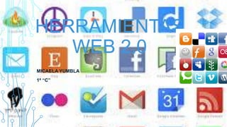 HERRAMIENTAS
WEB 2.0
MICAELA YUMBLA
1ª “C”

 