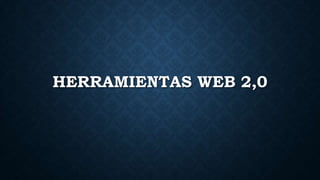 HERRAMIENTAS WEB 2,0
 