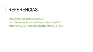REFERENCIAS
http://www.cea.es/herramientas/
http://www.maestrosdelweb.com/editorial/web2/
http://www.slideshare.net/kitojo...