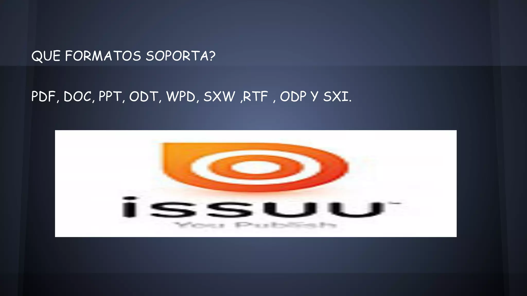 QUE FORMATOS SOPORTA? 
PDF, DOC, PPT, ODT, WPD, SXW ,RTF , ODP Y SXI. 
 