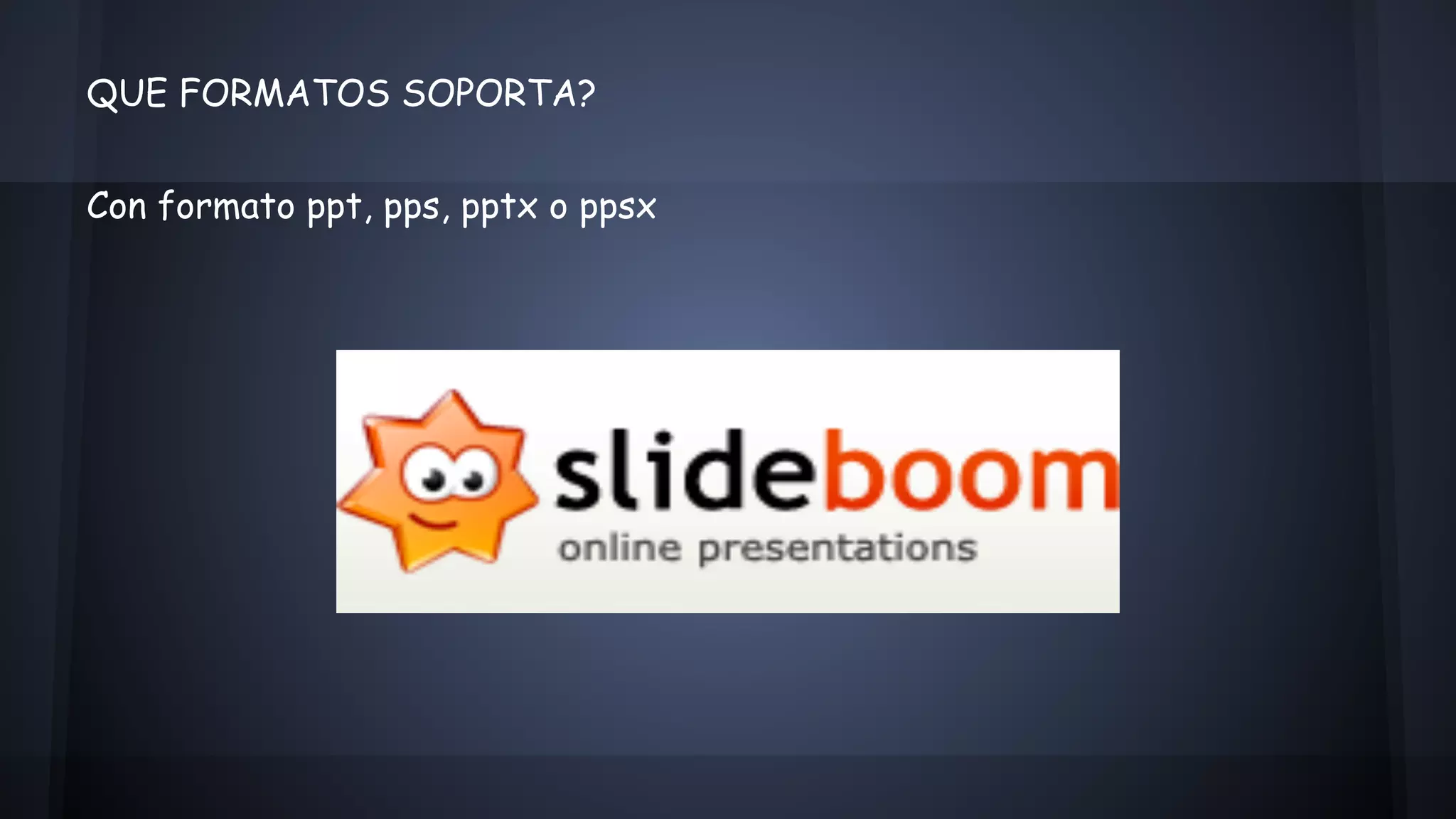 QUE FORMATOS SOPORTA? 
Con formato ppt, pps, pptx o ppsx 
