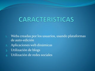 1. Webs creadas por los usuarios, usando plataformas
de auto-edición
2. Aplicaciones web dinámicas
3. Utilización de blogs
4. Utilización de redes sociales