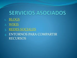 1. BLOGS
2. WIKIS
3. REDES SOCIALES
4. ENTORNOS PARA COMPARTIR
RECURSOS