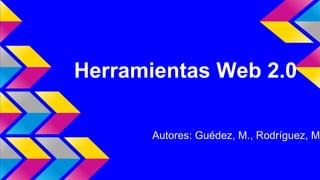 Herramientas Web 2.0
Autores: Guédez, M., Rodríguez, M.
 