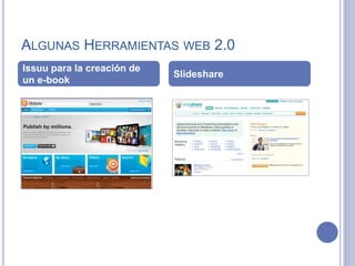 ALGUNAS HERRAMIENTAS WEB 2.0
Issuu para la creación de
un e-book
Slideshare
 
