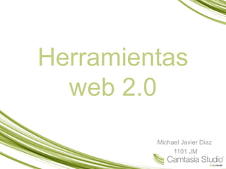 Herramientas
web 2.0
Michael Javier Diaz
1101 JM
 