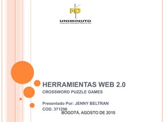 HERRAMIENTAS WEB 2.0
CROSSWORD PUZZLE GAMES
Presentado Por: JENNY BELTRAN
COD. 371296
BOGOTÁ, AGOSTO DE 2015
 