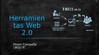 Herramien
tas Web
2.0
Alison Campaña
1BGU”A”
 