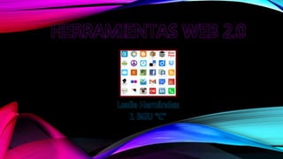 HERRAMIENTAS WEB 2.0
Leslie Hernández
1 BGU “C”
 