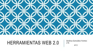 HERRAMIENTAS WEB 2.0
Andrea González Fontes
2°A
#13
 