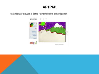 ARTPAD
Para realizar dibujos al estilo Paint mediante el navegador.
 