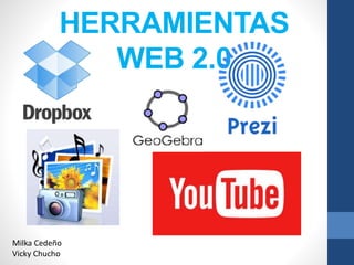 HERRAMIENTAS
WEB 2.0
Milka Cedeño
Vicky Chucho
 