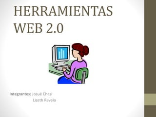 HERRAMIENTAS
WEB 2.0
Integrantes: Josué Chasi
Lizeth Revelo
 