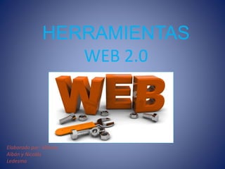 HERRAMIENTAS
WEB 2.0
Elaborado por: Milena
Albán y Nicolás
Ledesma
 