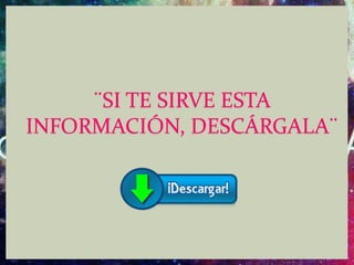 ¨SI TE SIRVE ESTA
INFORMACIÓN, DESCÁRGALA¨
 