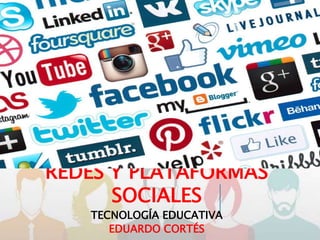 REDES Y PLATAFORMAS
SOCIALES
TECNOLOGÍA EDUCATIVA
EDUARDO CORTÉS
 