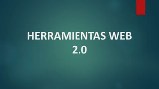 HERRAMIENTAS WEB
2.0
 