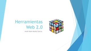 Herramientas
Web 2.0
Arath Naim Muñoz García.
 
