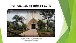 IGLESIA SAN PEDRO CLAVER
JULIETH KATERINE OQUENDO BENAVIDES
CONTABILIDAD Y FINANZAS
 