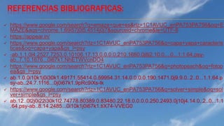 REFERENCIAS BIBLIOGRAFICAS:
 https://www.google.com/search?q=emaze+que+es&rlz=1C1AVUC_enPA753PA756&oq=E
MAZE&aqs=chrome.1.69i57j0l5.4514j0j7&sourceid=chrome&ie=UTF-8
 https://appear.in/
 https://www.google.com/search?rlz=1C1AVUC_enPA753PA756&q=capa+yapa+caracteris
ticas&oq=capa+yapa&gs_l=psy
 -ab.1.1.0l4.2527.7253.0.10106.17.13.0.0.0.0.210.1680.0j8j2.10.0....0...1.1.64.psy-
ab..7.10.1676...0i67k1.NhETWVcnDO4
 https://www.google.com/search?rlz=1C1AVUC_enPA753PA756&q=photopeach&oq=fotop
ea&gs_l=psy
 ab.1.0.0i10k1j0i30k1.49171.55414.0.59954.31.14.0.0.0.0.190.1471.0j9.9.0..2..0...1.1.64.p
sy-ab..24.7.1116...0j0i67k1.9pRc9iXs-lk
 https://www.google.com/search?rlz=1C1AVUC_enPA753PA756&q=solver+simple&oq=sol
ver+simple&gs_l=psy
 ab.12..0l2j0i22i30k1l2.74778.80389.0.83480.22.18.0.0.0.0.250.2493.0j10j4.14.0..2..0...1.1
.64.psy-ab..8.14.2485...0i10k1j0i67k1.tiX74-VVEG0
 