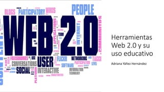 Herramientas
Web 2.0 y su
uso educativo
Adriana Yáñez Hernández
 