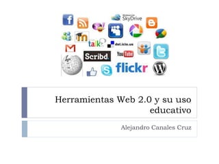 Herramientas Web 2.0 y su uso
educativo
Alejandro Canales Cruz
 