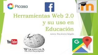 Herramientas Web 2.0
y su uso en
Educación
Autora: Rita Alvarez Delgado
 