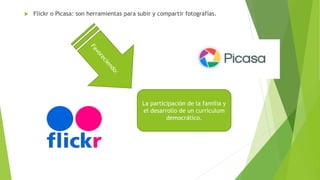  Flickr o Picasa: son herramientas para subir y compartir fotografías.
La participación de la familia y
el desarrollo de un currículum
democrático.
 
