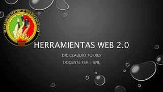 HERRAMIENTAS WEB 2.0
DR. CLAUDIO TORRES
DOCENTE FSH – UNL
 