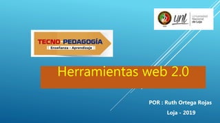 Herramientas web 2.0
POR : Ruth Ortega Rojas
Loja - 2019
 