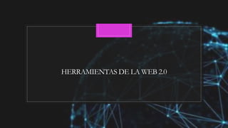HERRAMIENTAS DE LA WEB 2.0
 