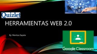 HERRAMIENTAS WEB 2.0
By: Maritza Zapata
 