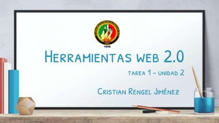 Herramientas web 2.0
tarea 1 - unidad 2
Cristian Rengel Jiménez
 