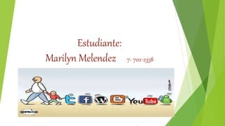 Estudiante:
Marilyn Melendez 7- 702-2338
 