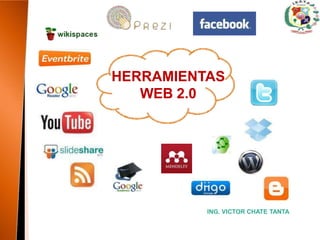 HERRAMIENTAS
WEB 2.0
ING. VICTOR CHATE TANTA
 