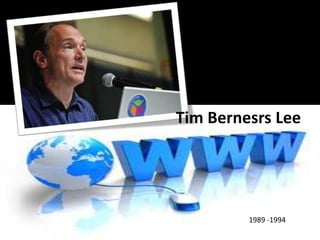 Tim Bernesrs Lee
1989 -1994
 