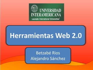 Herramientas Web 2.0

        Betzabé Rios
     Alejandro Sánchez
 
