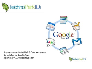 Uso de Herramientas Web 2.0 para empresas La plataforma Google Apps Por: César A. Zevallos Heudebert 