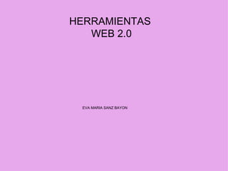 HERRAMIENTAS
   WEB 2.0




 EVA MARIA SANZ BAYON
 