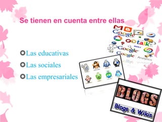Se tienen en cuenta entre ellas



Las educativas
Las sociales
Las empresariales
 