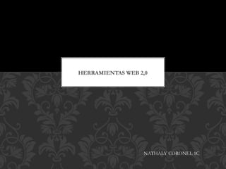 HERRAMIENTAS WEB 2,0

NATHALY CORONEL 1C

 