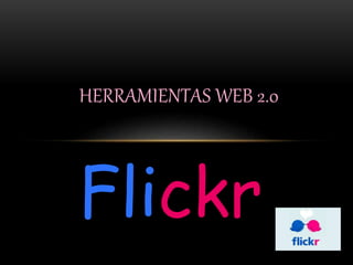 Flickr
HERRAMIENTAS WEB 2.0
 