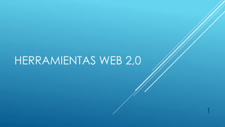 HERRAMIENTAS WEB 2,0
1
 