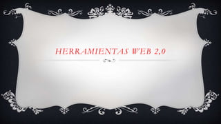 HERRAMIENTAS WEB 2,0
 
