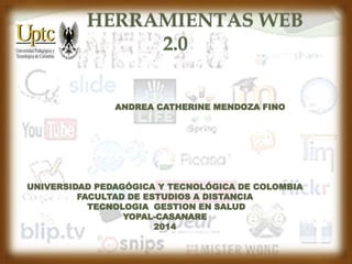 ANDREA CATHERINE MENDOZA FINO 
UNIVERSIDAD PEDAGÓGICA Y TECNOLÓGICA DE COLOMBIA 
FACULTAD DE ESTUDIOS A DISTANCIA 
TECNOLOGIA GESTION EN SALUD 
YOPAL-CASANARE 
2014 
 
