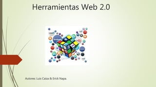Herramientas Web 2.0
Autores: Luis Caiza & Erick Napa.
 