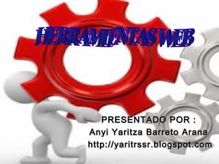 PRESENTADO POR :
Anyi Yaritza Barreto Arana
http://yaritrssr.blogspot.com
 