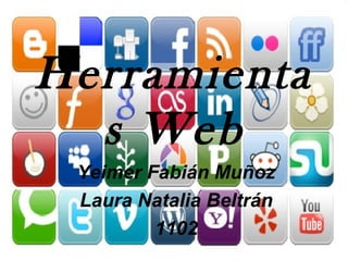 Herramienta
  s Web
 Yeimer Fabián Muñoz
 Laura Natalia Beltrán
         1102
 